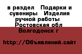  в раздел : Подарки и сувениры » Изделия ручной работы . Ростовская обл.,Волгодонск г.